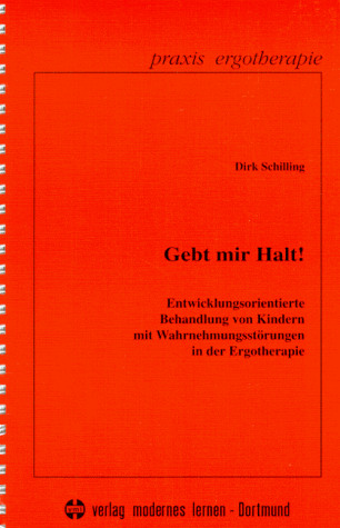 Gebt mir Halt!: Entwicklungsorientierte Behandlung von Kindern mit Wahrnehmungsstörungen in der Ergotherapie