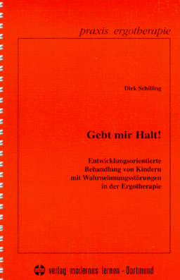 Gebt mir Halt!: Entwicklungsorientierte Behandlung von Kindern mit Wahrnehmungsstörungen in der Ergotherapie