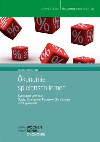 Ökonomie spielerisch lernen: Kompetenz gewinnen. Spiele, Rollenspiele, Planspiele, Simulationen und Experimente