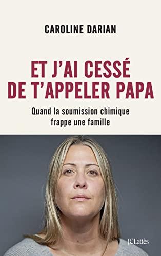 Et j'ai cessé de t'appeler papa : quand la soumission chimique frappe une famille