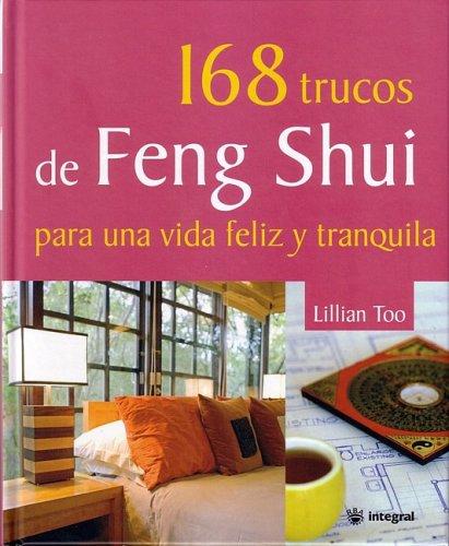 168 Trucos de Feng Shui Para una Vida Feliz y Tranquila = 168 Feng Shui Ways to a Calm and Happy Life (INTEGRAL GENERAL, Band 175)