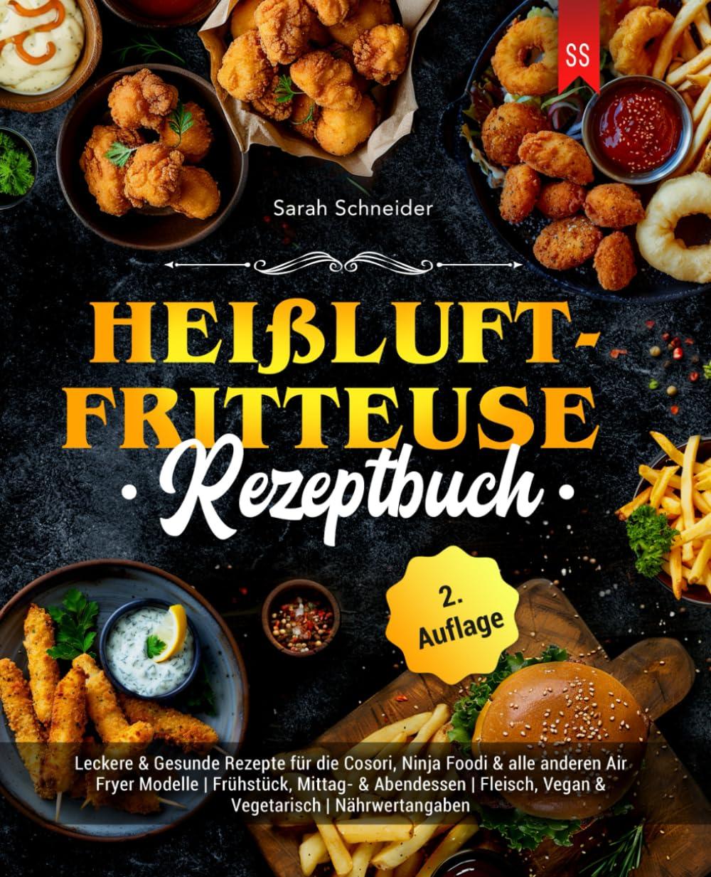 Heißluftfritteuse Rezeptbuch: Leckere & Gesunde Rezepte für die Cosori, Ninja Foodi & alle anderen Air Fryer Modelle | Frühstück, Mittag- & Abendessen | Fleisch, Vegan & Vegetarisch | Nährwertangaben