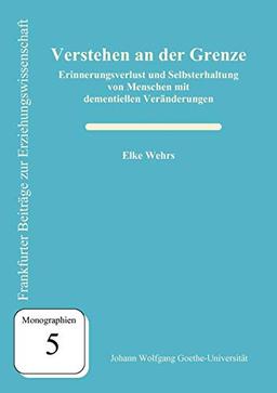 Verstehen an der Grenze: Erinnerungsverlust und Selbsterhaltung von Menschen mit dementiellen Veränderungen