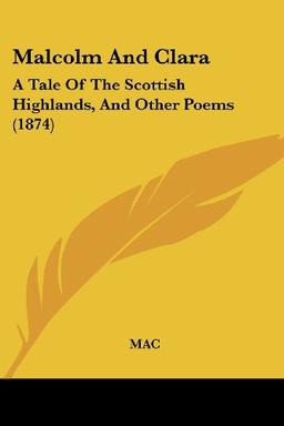 Malcolm And Clara: A Tale Of The Scottish Highlands, And Other Poems (1874)