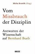 Vom Missbrauch der Disziplin: Antworten der Wissenschaft auf Bernhard Bueb: Die Antwort der Wissenschaft auf Bernhard Bueb