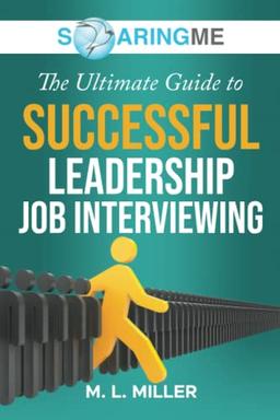 SoaringME The Ultimate Guide to Successful Leadership Job Interviewing