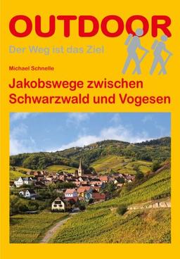 Jakobswege zwischen Schwarzwald und Vogesen (Der Weg ist das Ziel)