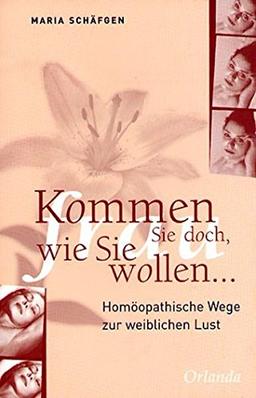 Kommen Sie doch, wie Sie wollen...: Homöopathische Wege zur weiblichen Lust