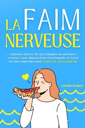 LA FAIM NERVEUSE: Comment mettre fin aux fringales incontrôlées, résister à une alimentation émotionnelle et éviter les kilos superflus pour respecter votre minceur.