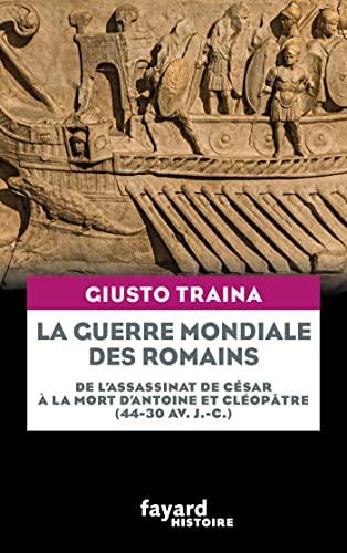 La guerre mondiale des Romains : de l'assassinat de César à la mort d'Antoine et Cléopâtre (44-30 av. J.-C.)