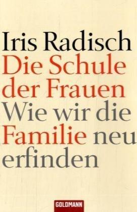 Die Schule der Frauen: Wie wir die Familie neu erfinden