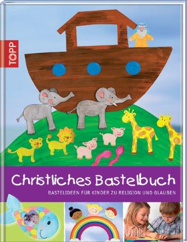 Christliches Bastelbuch: Bastelideen für Kinder zu Religion und Glauben