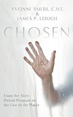 CHOSEN: From the Alien Hybrid Program to the Fate of the Planet