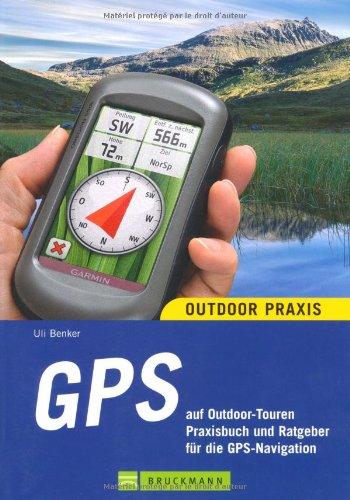 GPS auf Outdoor-Touren: Praxisbuch und Ratgeber für die GPS-Navigation