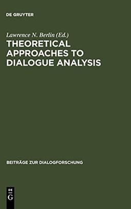 Theoretical Approaches to Dialogue Analysis: Selected Papers from the IADA Chicago 2004 Conference (Beiträge zur Dialogforschung, Band 33)