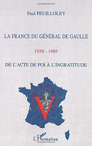 La France du général de Gaulle 1958-1969 : de l'acte de foi à l'ingratitude