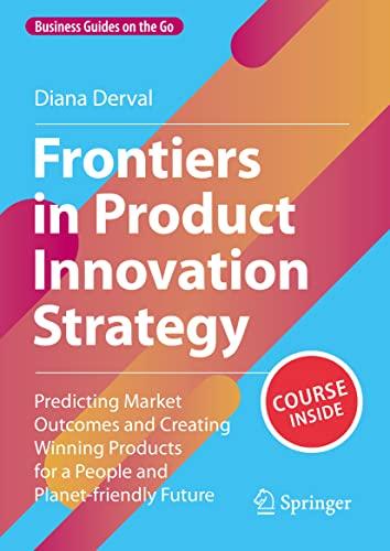 Frontiers in Product Innovation Strategy: Predicting Market Outcomes and Creating Winning Products for a People and Planet-friendly Future (Business Guides on the Go)