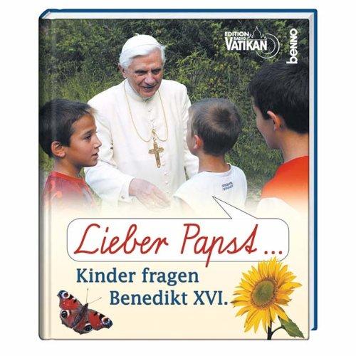 Lieber Papst ...: Kinder fragen Benedikt XVI