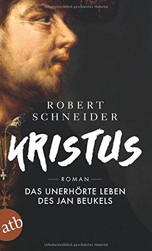 Kristus: Das unerhörte Leben des Jan Beukels. Roman