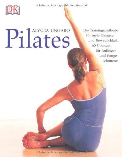 Pilates: Die Trainingsmethode für mehr Balance und Beweglichkeit. 60 Übungen für Anfänger und Fortgeschrittene