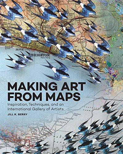 Making Art From Maps: Inspiration, Techniques, and an International Gallery of Artists (Art of)