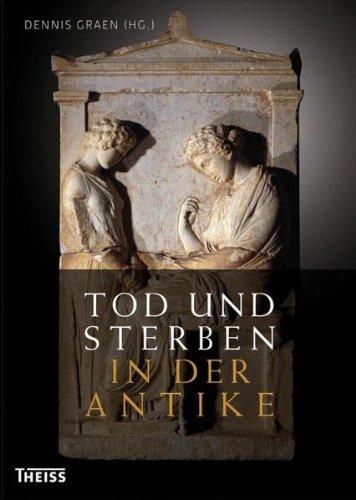 Tod und Sterben in der Antike: Grab und Bestattung bei Ägyptern, Griechen, Etruskern und Römern