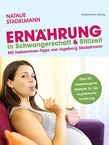 Ernährung in Schwangerschaft & Stillzeit: Mit Hebammen-Tipps von Ingeborg Stadelmann