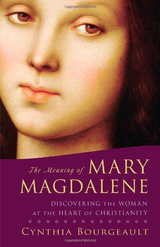 The Meaning of Mary Magdalene: Discovering the Woman at the Heart of Christianity