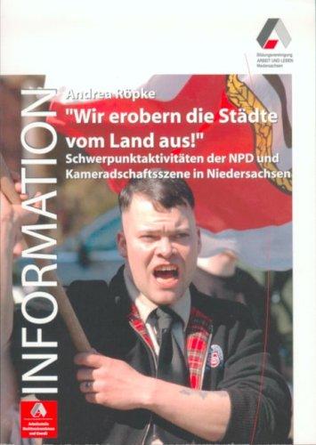 "Wir erobern die Städte vom Land aus!": Schwerpunktaktivitäten der NPD und Kameradschaftsszene in Niedersachsen.