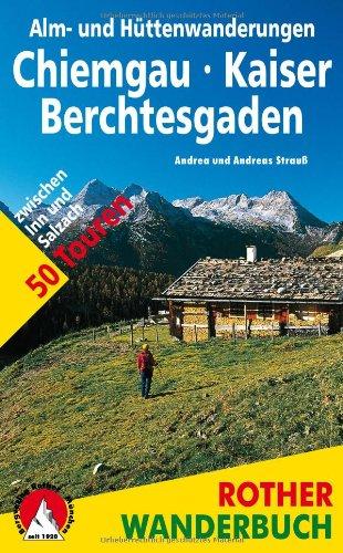 Alm- und Hüttenwanderungen Chiemgau - Kaiser - Berchtesgaden. 50 Touren zwischen Inn und Salzach (Rother Wanderbuch)