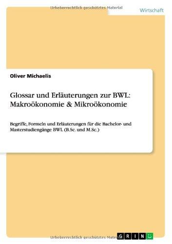 Glossar und Erläuterungen zur BWL: Makroökonomie & Mikroökonomie: Begriffe, Formeln und Erläuterungen für die Bachelor- und Masterstudiengänge BWL (B.Sc. und M.Sc.)