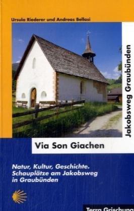 Via Son Giachen - Jakobsweg Graubünden: Natur, Kultur, Geschichte, Schauplätze am Jakobsweg in Graubünden