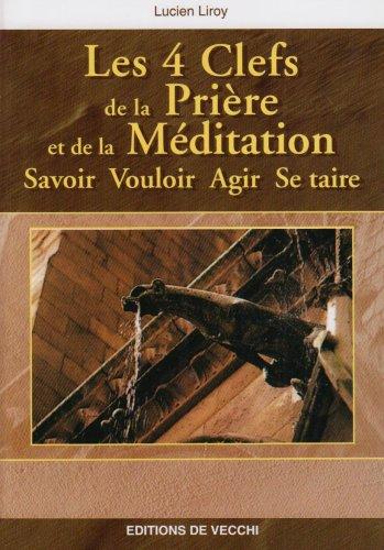 Les 4 clefs de la prière et de la méditation : savoir, vouloir, agir, se taire