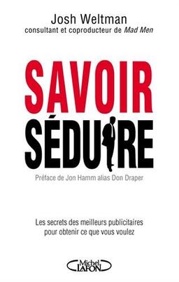 Savoir séduire : les secrets des meilleurs publicitaires pour obtenir ce que vous voulez