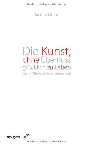 Die Kunst, ohne Überfluss glücklich zu leben: Das größte Abenteuer unserer Zeit