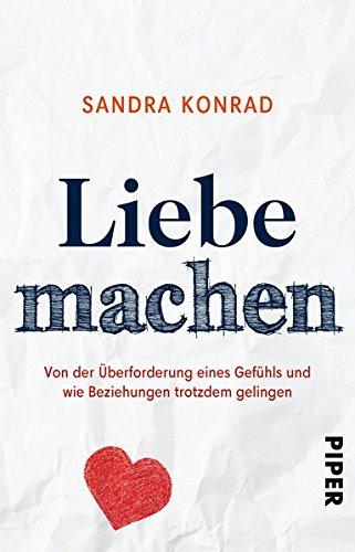 Liebe machen: Von der Überforderung eines Gefühls und wie Beziehungen trotzdem gelingen