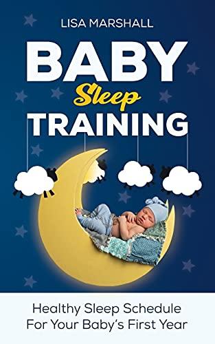 Baby Sleep Training: A Healthy Sleep Schedule For Your Baby's First Year (What to Expect New Mom) (Positive Parenting, Band 5)