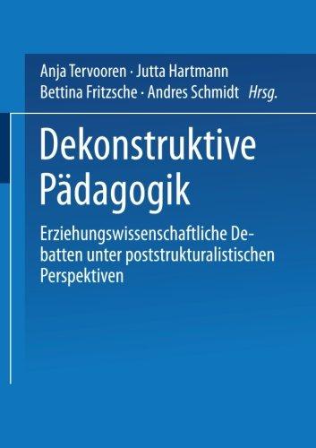 Dekonstruktive Pädagogik: Erziehungswissenschaftliche Debatten Unter Poststrukturalistischen Perspektiven