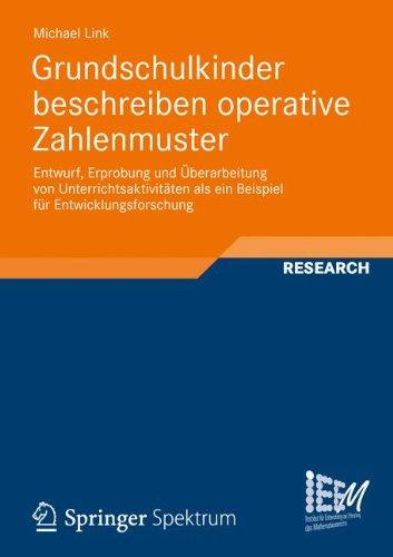 Grundschulkinder Beschreiben Operative Zahlenmuster: Entwurf, Erprobung und Überarbeitung von Unterrichtsaktivitäten als ein Beispiel für ... und Erforschung des Mathematikunterrichts)