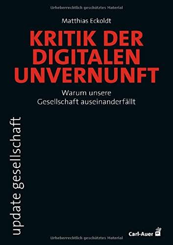 Kritik der digitalen Unvernunft: Warum unsere Gesellschaft auseinanderfällt (update gesellschaft)