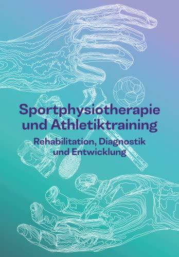 Sportphysiotherapie und Athletiktraining: Rehabilitation, Diagnostik und Entwicklung