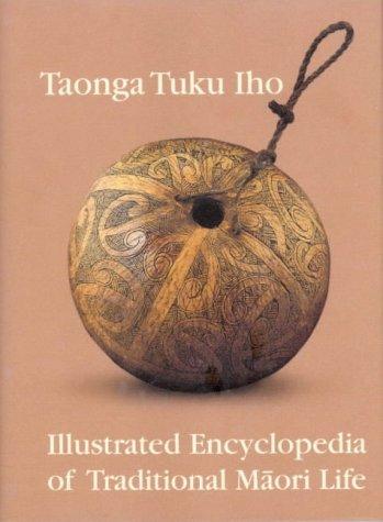 Taonga Tuku Iho: an Illustrated Encyclopedia: An Illustrated Encyclopedia of Maori Culture