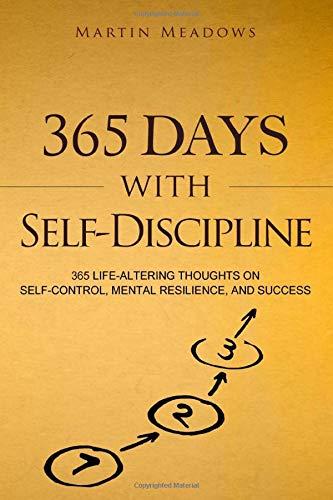 365 Days With Self-Discipline: 365 Life-Altering Thoughts on Self-Control, Mental Resilience, and Success (Simple Self-Discipline, Band 5)