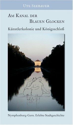 Am Kanal der blauen Glocken - Künstlerkolonie und Königsschloß: Nymphenburg-Gern - Erlebte Stadtgeschichte