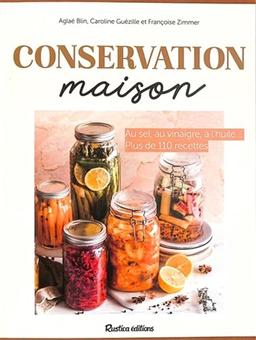 Conservation maison : au sel, au vinaigre, à l'huile... : plus de 110 recettes