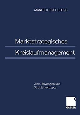 Marktstrategisches Kreislaufmanagement: "Ziele, Strategien Und Strukturkonzepte"