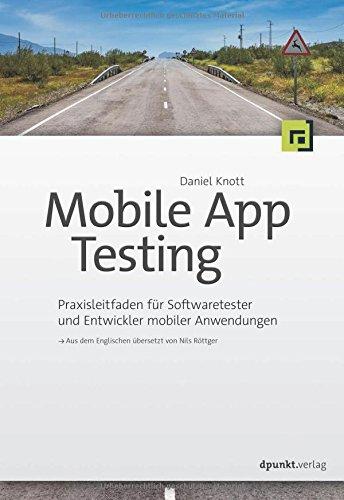 Mobile App Testing: Praxisleitfaden für Softwaretester und Entwickler mobiler Anwendungen