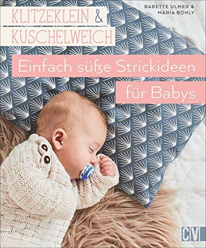 Klitzeklein & Kuschelweich - Einfach süße Strickideen und Babykleidung für Babys in den Größen 56-92. Mit 2 Schnittmusterbögen.