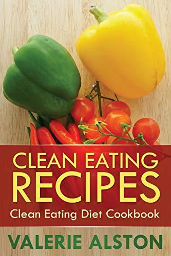 Clean Eating Recipes: Clean Eating Diet Cookbook