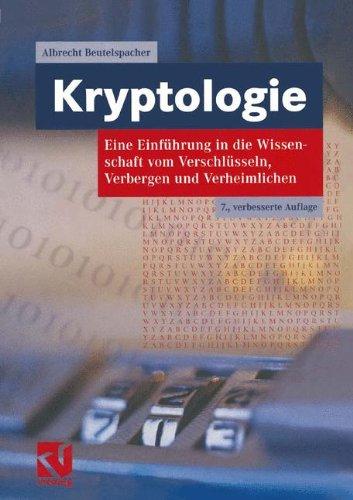 Kryptologie: Eine Einführung in die Wissenschaft vom Verschlüsseln, Verbergen und Verheimlichen. Ohne alle Geheimniskrämerei, aber nicht ohne ... Nutzen und Ergötzen des allgemeinen Publikums